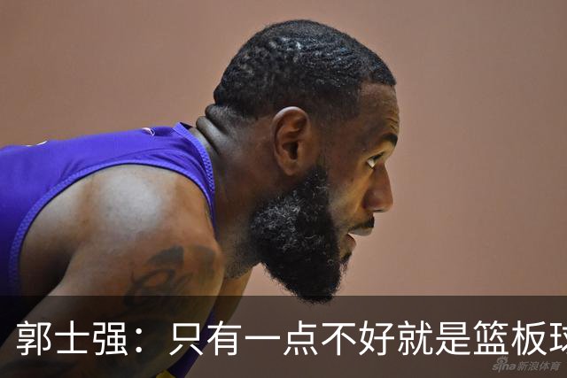 郭士强：只有一点不好就是篮板球，给对方抢了18次前场篮板